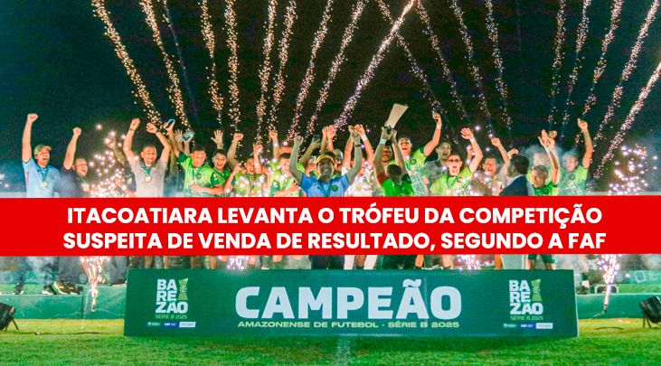 ITACOATIARA_CAMPEÃO_SÉRIE B_ FAF-Rozenha_Manipulaçao_CANAL92AM